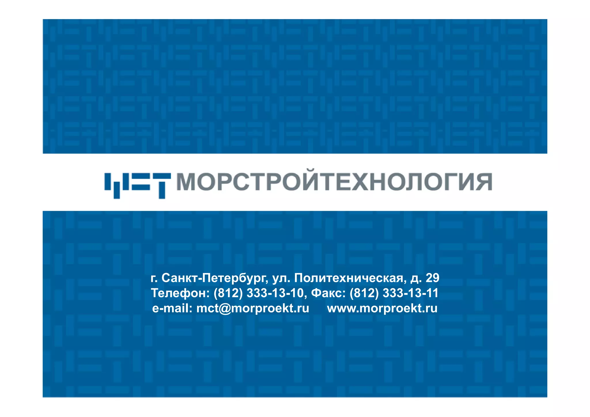 24
г. Санкт-Петербург, ул. Политехническая, д. 29
Телефон: (812) 333-13-10, Факс: (812) 333-13-11
e-mail: mct@morproekt.ru www.morproekt.ru
 