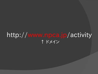 http://www.npca.jp/activity
↑ ドメイン
 