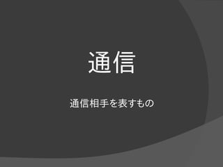 通信
通信相手を表すもの
 