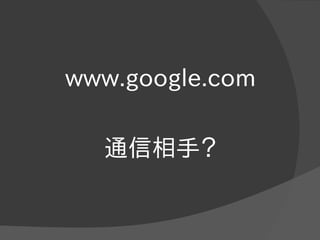 www.google.com
通信相手？
 