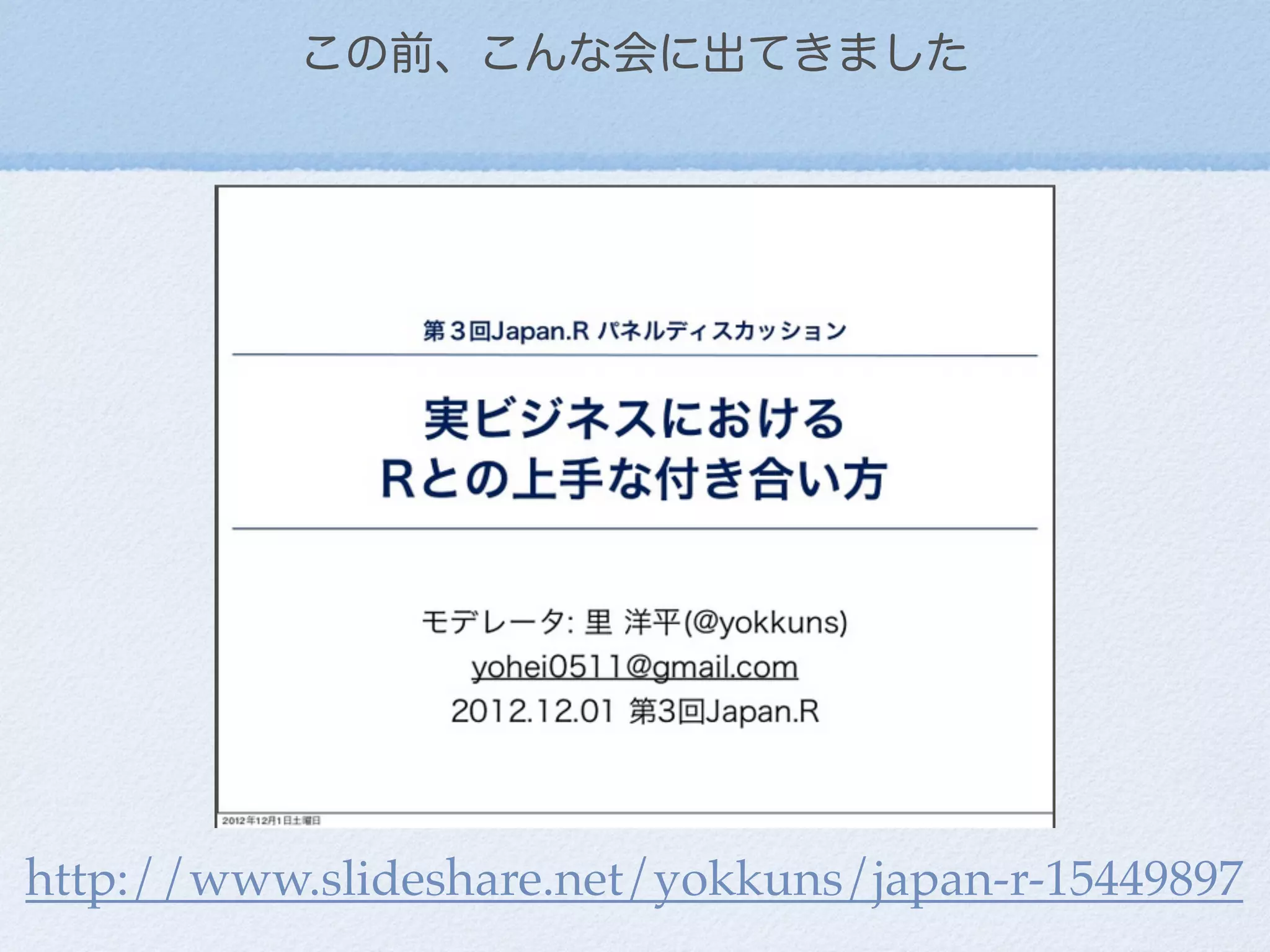 この前、こんな会に出てきました
http://www.slideshare.net/yokkuns/japan-r-15449897
 