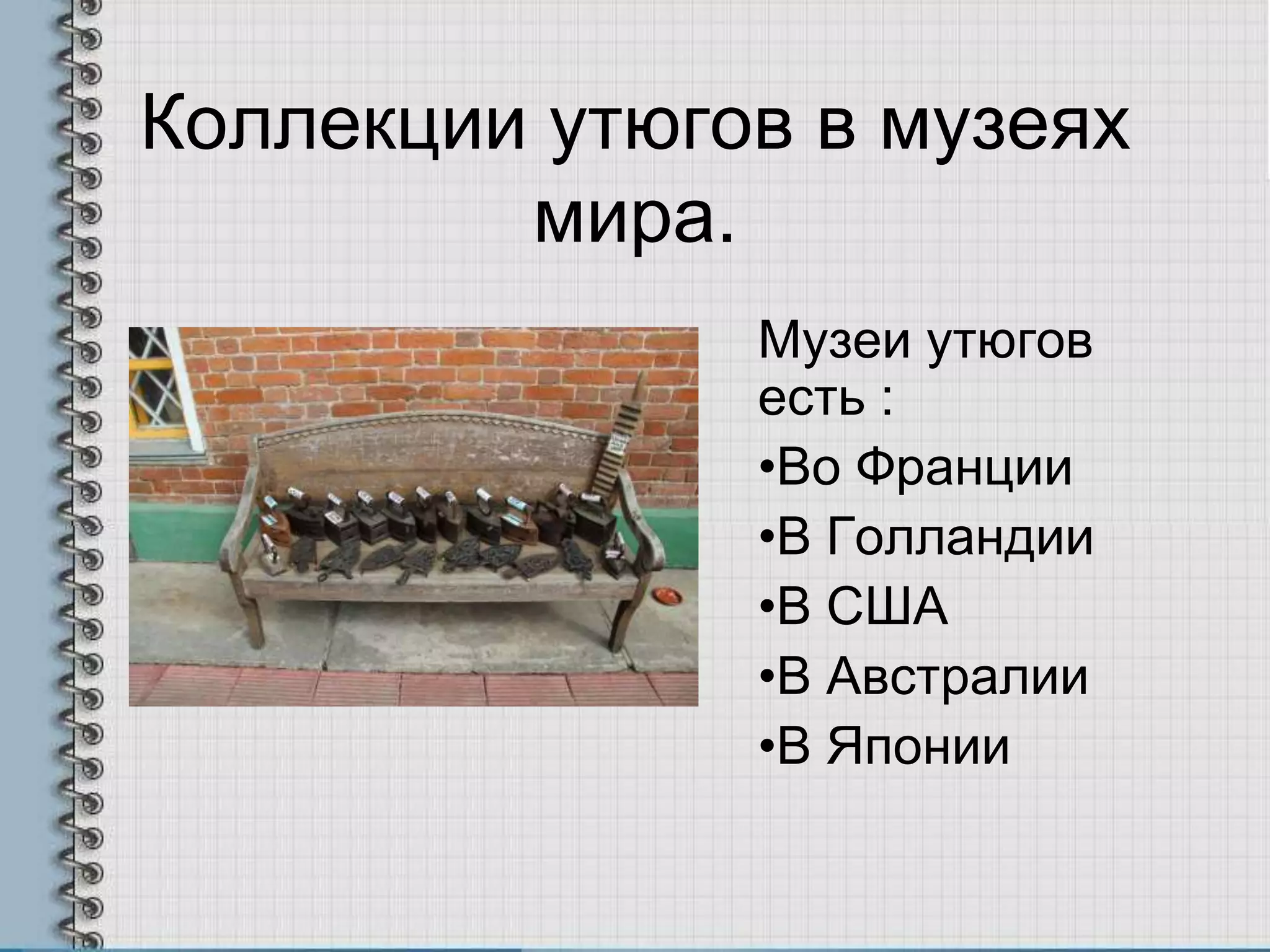 Коллекции утюгов в музеях
мира.
Музеи утюгов
есть :
•Во Франции
•В Голландии
•В США
•В Австралии
•В Японии
 