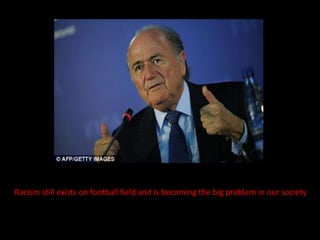 Racism still exists on football field and is becoming the big problem in our society
 