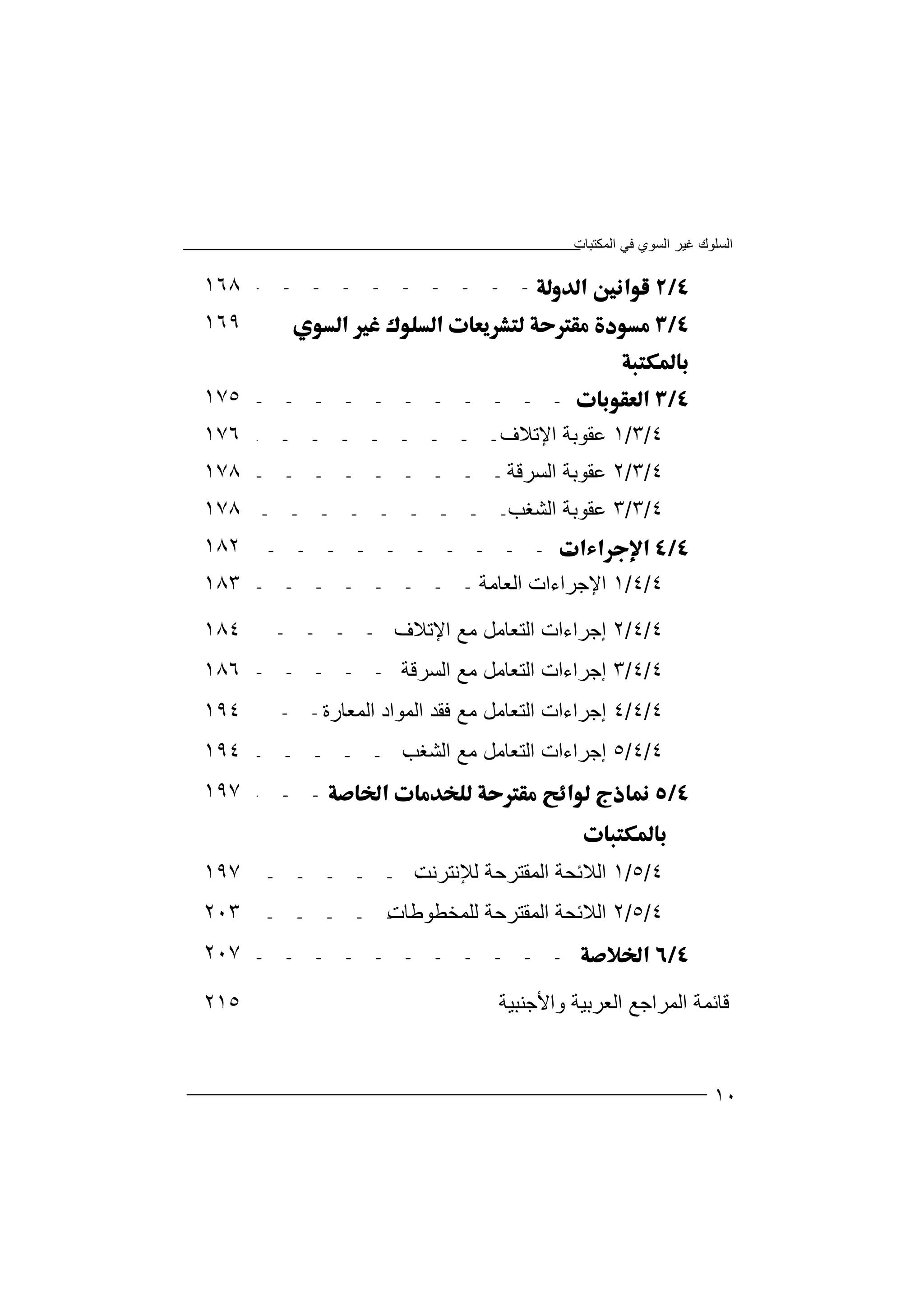 ‫اﻟﺴﻮي‬ ‫ﻏﯿﺮ‬ ‫اﻟﺴﻠﻮك‬‫اﻟﻤﻜﺘﺒﺎت‬ ‫ﻓﻲ‬
١٠
١٦٨ 
١٦٩ 

١٧٥ 
١٧٦ ٤/٣/١‫اﻹﺗﻼف‬ ‫ﻋﻘﻮﺑﺔ‬
١٧٨ ٤/٣/٢‫اﻟﺴﺮﻗﺔ‬ ‫ﻋﻘﻮﺑﺔ‬
١٧٨ ٤/٣/٣‫اﻟﺸﻐﺐ‬ ‫ﻋﻘﻮﺑﺔ‬
١٨٢ 
١٨٣ ٤/٤/١‫اﻟﻌﺎﻣﺔ‬ ‫اﻹﺟﺮاءات‬
١٨٤ ٤/٤/٢‫اﻹﺗﻼف‬ ‫ﻣﻊ‬ ‫اﻟﺘﻌﺎﻣﻞ‬ ‫إﺟﺮاءات‬
١٨٦ ٤/٤/٣‫اﻟﺴﺮﻗﺔ‬ ‫ﻣﻊ‬ ‫اﻟﺘﻌﺎﻣﻞ‬ ‫إﺟﺮاءات‬
١٩٤ ٤/٤/٤‫اﻟﻤﻌﺎرة‬ ‫اﻟﻤﻮاد‬ ‫ﻓﻘﺪ‬ ‫ﻣﻊ‬ ‫اﻟﺘﻌﺎﻣﻞ‬ ‫إﺟﺮاءات‬
١٩٤ ٤/٤/٥‫اﻟﺸﻐﺐ‬ ‫ﻣﻊ‬ ‫اﻟﺘﻌﺎﻣﻞ‬ ‫إﺟﺮاءات‬
١٩٧ 

١٩٧ ٤/٥/١‫ﻟﻺﻧﺘﺮﻧﺖ‬ ‫اﻟﻤﻘﺘﺮﺣﺔ‬ ‫اﻟﻼﺋﺤﺔ‬
٢٠٣ ٤/٥/٢‫ﻟﻠﻤﺨﻄﻮﻃﺎت‬ ‫اﻟﻤﻘﺘﺮﺣﺔ‬ ‫اﻟﻼﺋﺤﺔ‬
٢٠٧ 
٢١٥ ‫واﻷﺟﻨﺒﯿﺔ‬ ‫اﻟﻌﺮﺑﯿﺔ‬ ‫اﻟﻤﺮاﺟﻊ‬ ‫ﻗﺎﺋﻤﺔ‬
 