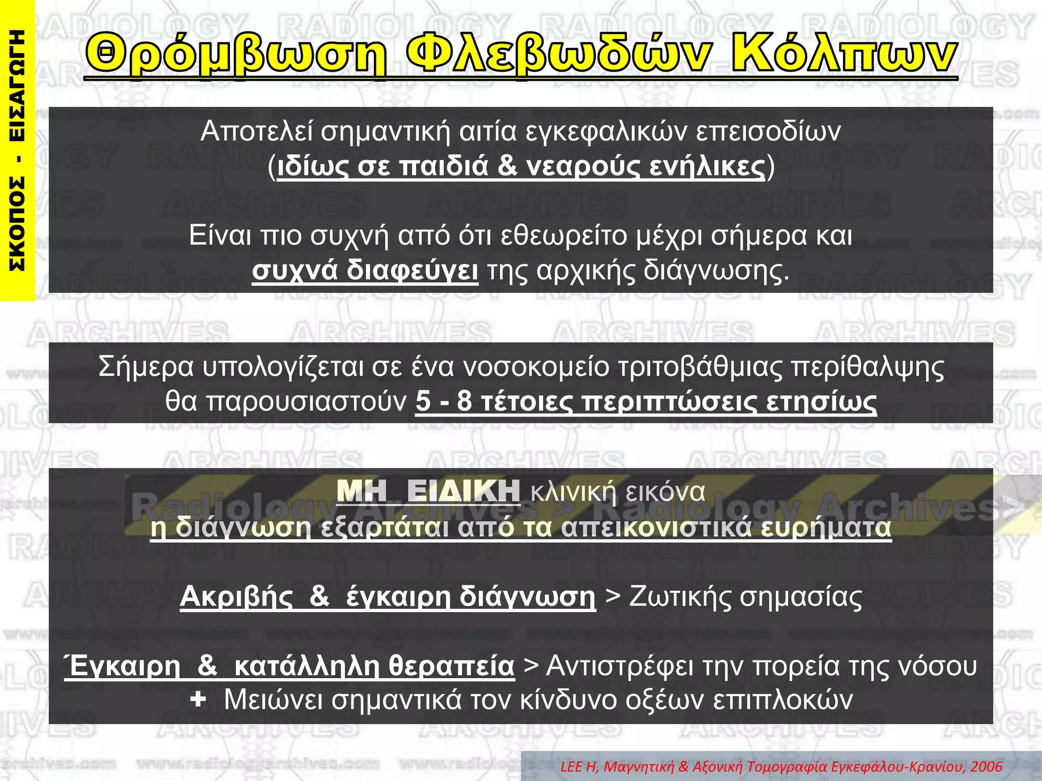 ΢ήκεξα ππνινγίδεηαη ζε έλα λνζνθνκείν ηξηηνβάζκηαο πεξίζαιςεο
ζα παξνπζηαζηνύλ 5 - 8 ηέηοιερ πεπιπηώζειρ εηηζίωρ
Απνηειεί ζεκαληηθή αηηία εγθεθαιηθώλ επεηζνδίσλ
(ιδίωρ ζε παιδιά & νεαπούρ ενήλικερ)
Δίλαη πην ζπρλή από όηη εζεσξείην κέρξη ζήκεξα θαη
ζςσνά διαθεύγει ηεο αξρηθήο δηάγλσζεο.
ΜΗ ΕΙΔΙΚΗ θιηληθή εηθόλα
η διάγνωζη εξαπηάηαι από ηα απεικονιζηικά εςπήμαηα
Ακπιβήρ & έγκαιπη διάγνωζη > Εσηηθήο ζεκαζίαο
Έγκαιπη & καηάλληλη θεπαπεία > Αληηζηξέθεη ηελ πνξεία ηεο λόζνπ
+ Μεηώλεη ζεκαληηθά ηνλ θίλδπλν νμέσλ επηπινθώλ
LEE H, Μαγνητική & Aξονική Tομογραφία Eγκεφάλου-Kρανίου, 2006
 