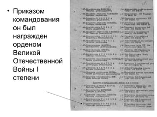 • Приказом
командования
он был
награжден
орденом
Великой
Отечественной
Войны I
степени
 