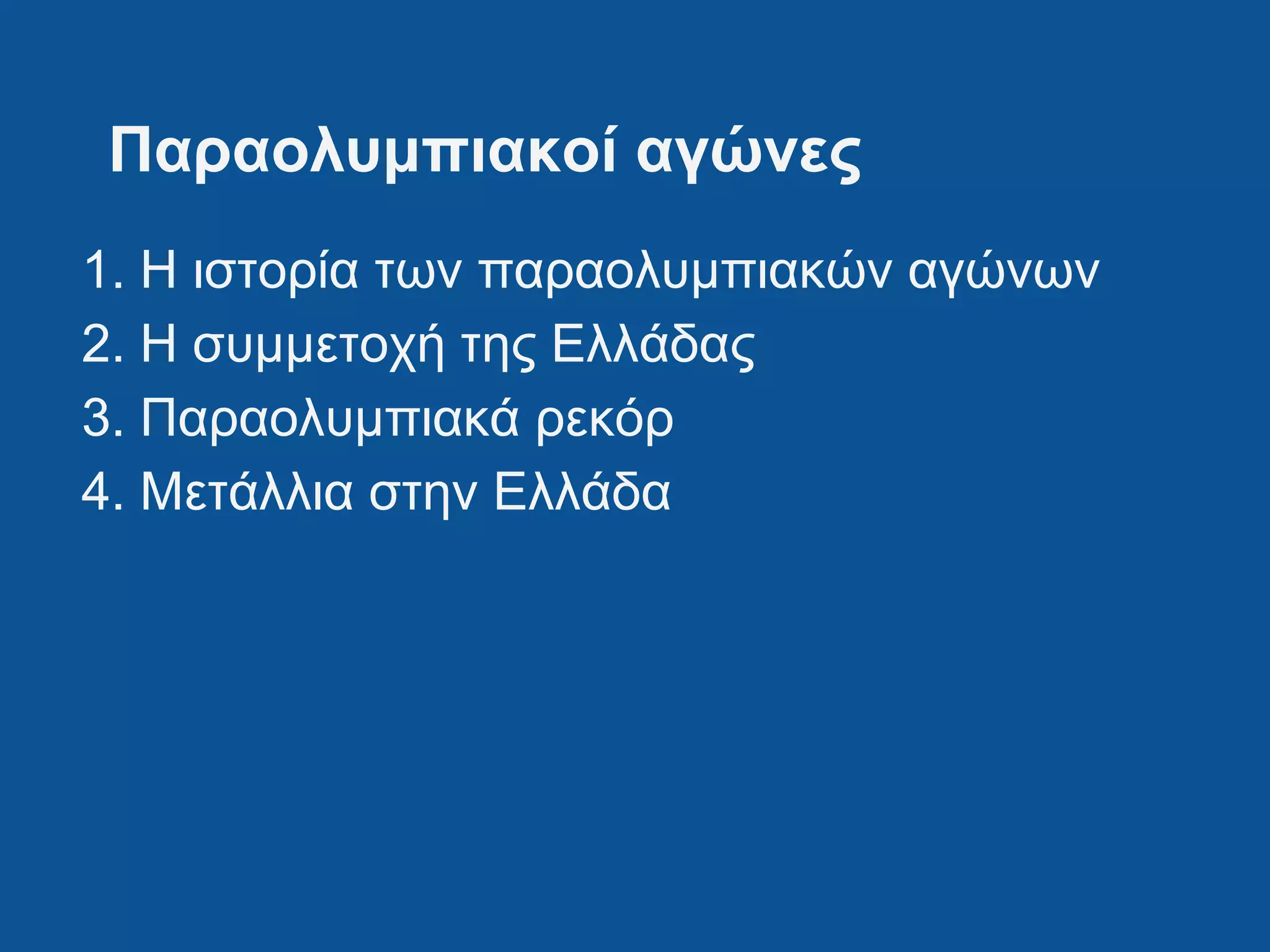 Παραολυμπιακοί αγώνες
1. Η ιστορία των παραολυμπιακών αγώνων
2. Η συμμετοχή της Ελλάδας
3. Παραολυμπιακά ρεκόρ
4. Μετάλλια στην Ελλάδα
 