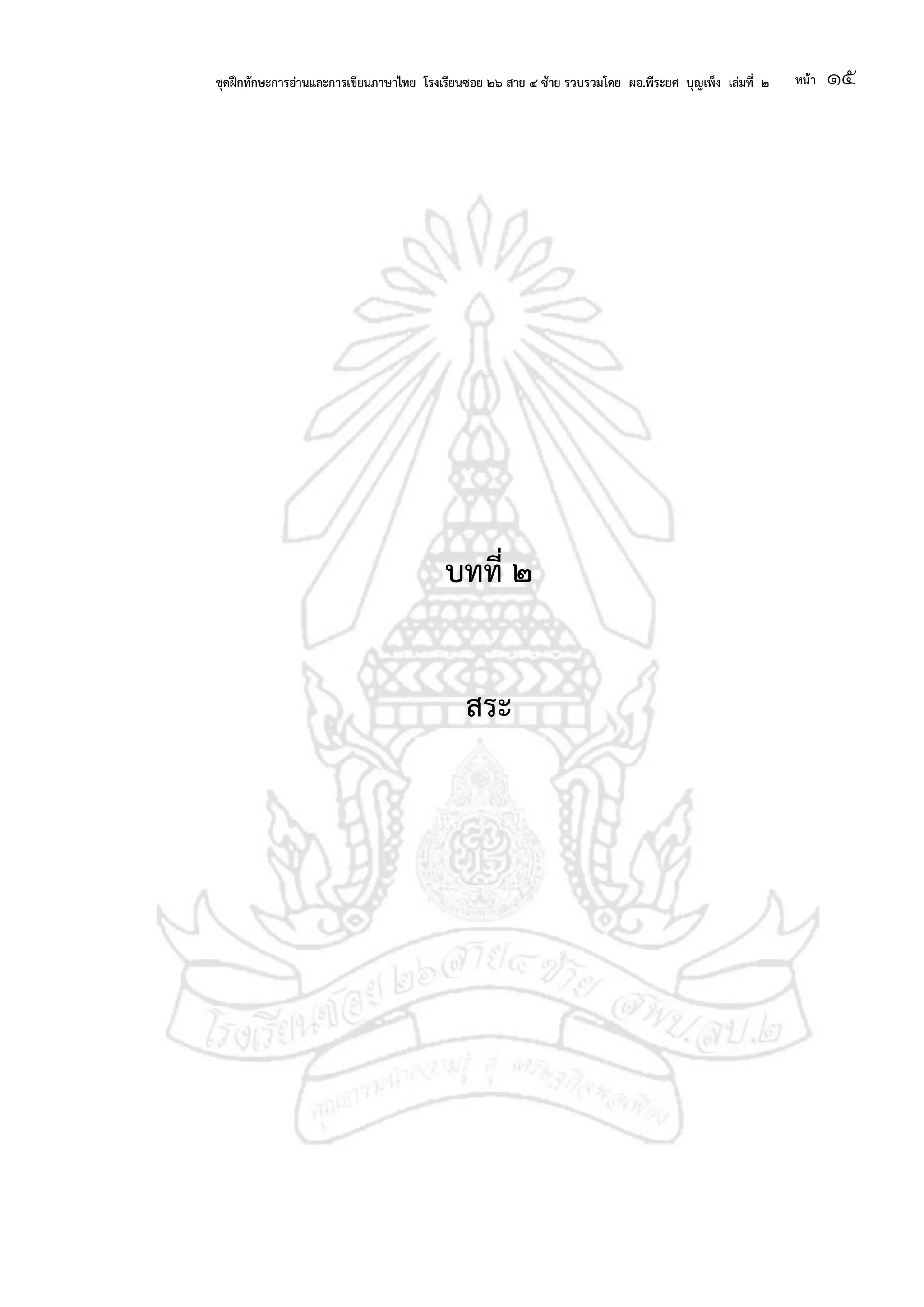 ชุดฝึกทักษะการอ่านและการเขียนภาษาไทย โรงเรียนซอย ๒๖ สาย ๔ ซ้าย รวบรวมโดย ผอ.พีระยศ บุญเพ็ง เล่มที่ ๒ หน้า ๑๕
บทที่ ๒
สระ
 