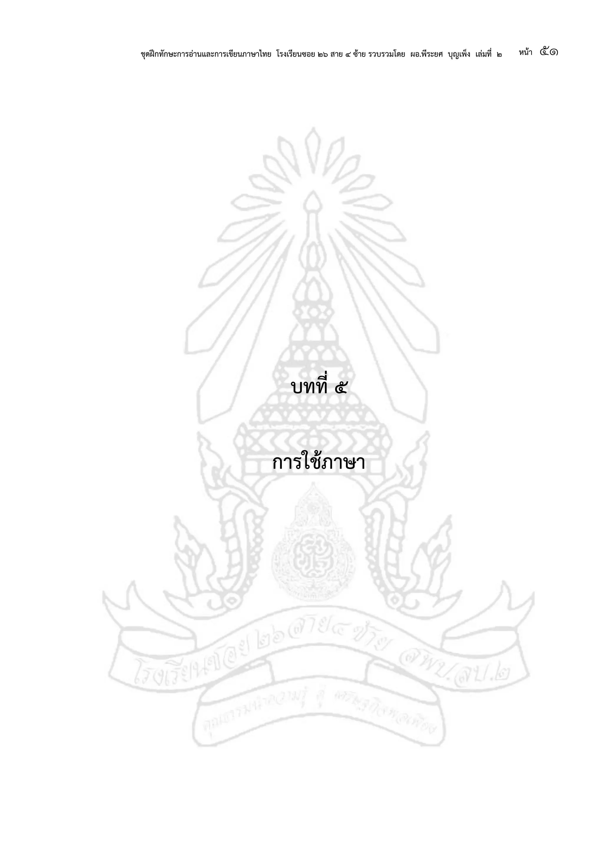 ชุดฝึกทักษะการอ่านและการเขียนภาษาไทย โรงเรียนซอย ๒๖ สาย ๔ ซ้าย รวบรวมโดย ผอ.พีระยศ บุญเพ็ง เล่มที่ ๒ หน้า ๕๑
บทที่ ๕
การใช้ภาษา
 