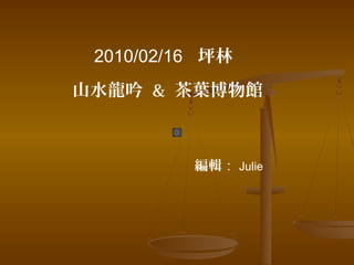 2010/02/16 坪林
山水龍吟 & 茶葉博物館
編輯： Julie
　
 