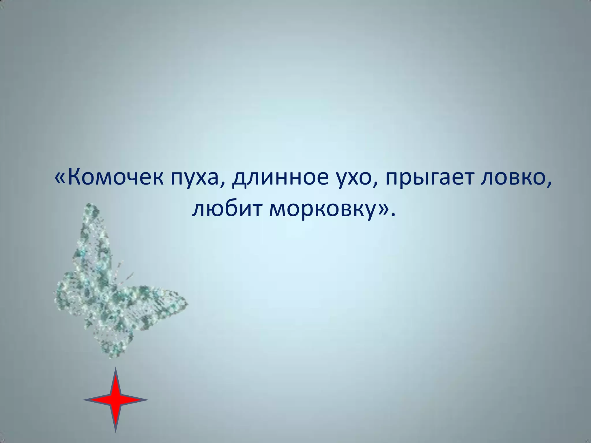 «Комочек пуха, длинное ухо, прыгает ловко,
любит морковку».
 