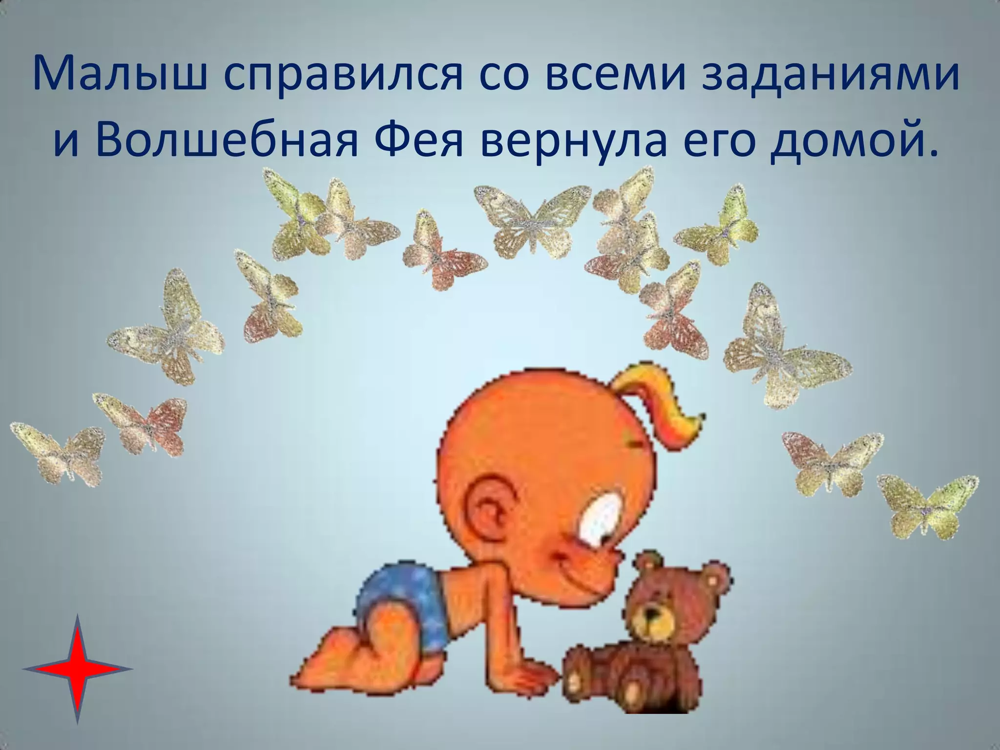 Малыш справился со всеми заданиями
и Волшебная Фея вернула его домой.
 