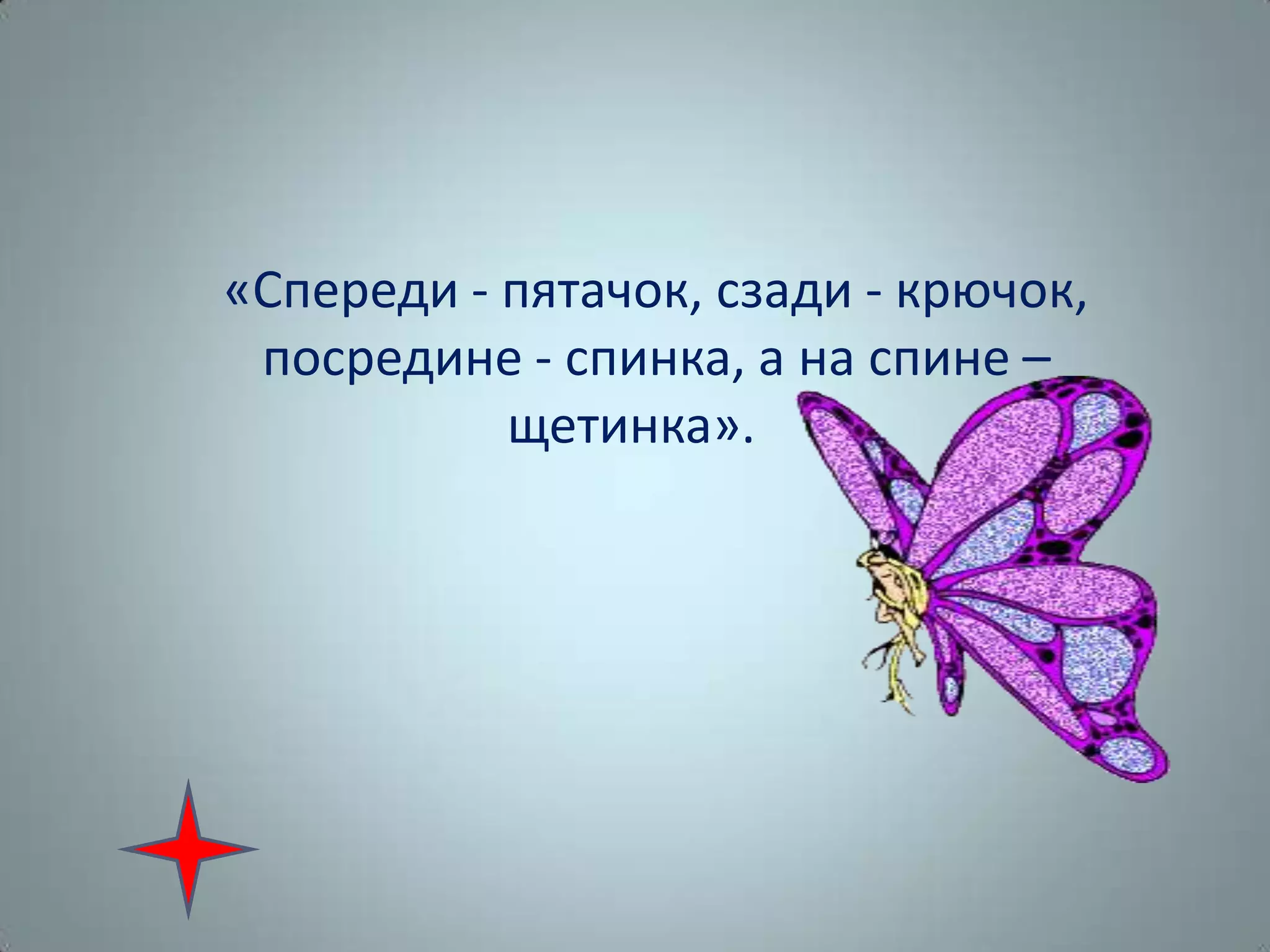«Спереди - пятачок, сзади - крючок,
посредине - спинка, а на спине –
щетинка».
 