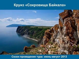 Круиз «Сокровища Байкала»
Сезон проведения тура: июнь-август 2013
 