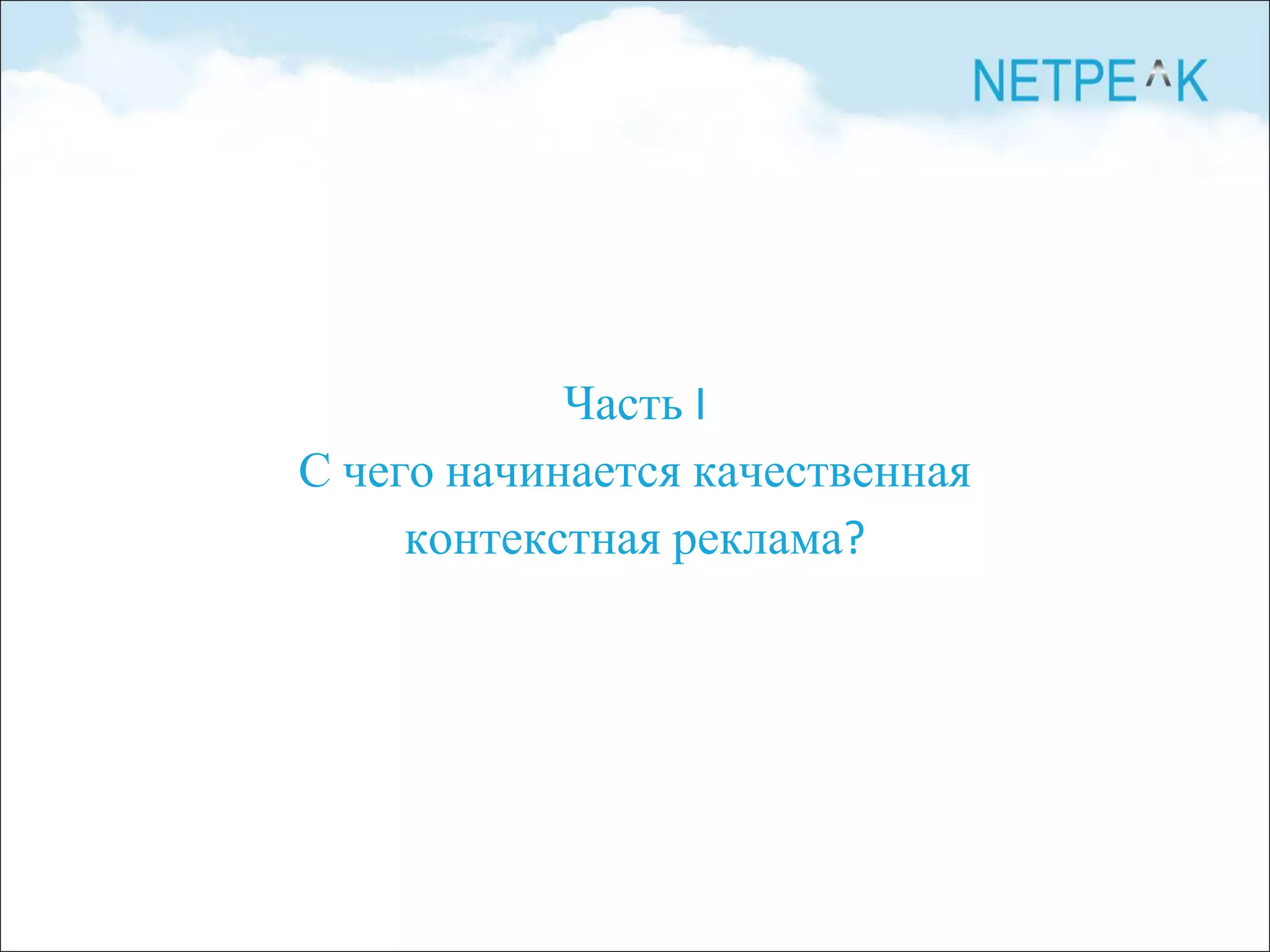 Часть I
С чего начинается качественная
контекстная реклама?
 