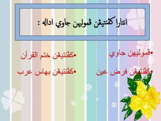 ‫اداهل‬ ‫جاوي‬ ‫لهين‬‫و‬‫ڤم‬ ‫يڠن‬‫ت‬‫کڤن‬ ‫ا‬‫ر‬‫تا‬‫ه‬‫ا‬:
•‫جاوي‬ ‫ڤموليهن‬•‫القرأن‬ ‫ختم‬ ‫کڤنتيڠن‬
•‫عرب‬ ‫بهاس‬ ‫کڤنتيڠن‬ •‫عين‬ ‫فرض‬ ‫کڤنتيڠن‬
 