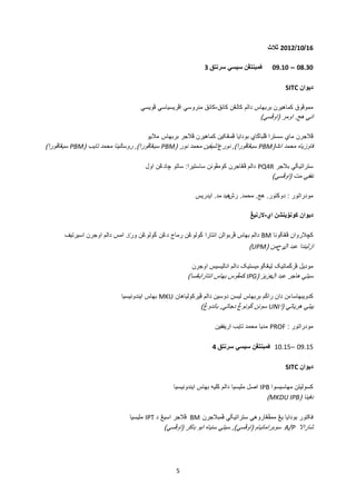 5
16/10/2012‫ثالث‬
08.30–09.10‫ڤمبنتڠن‬‫سيسي‬‫سرنتق‬3
‫ديوان‬SITC
‫مموڤوق‬‫کماهيرن‬‫بربهاس‬‫دالم‬‫کالڠن‬‫کانق‬-‫کانق‬‫منروسي‬‫اڤريسياسي‬‫ڤويسي‬
‫اني‬‫هج‬.‫اومر‬(‫اوڤسي‬)
‫ڤالجرن‬‫ماي‬‫سسترا‬‫ڤلباݢاي‬‫بودايا‬‫ڤمڠکين‬‫کماهيرن‬‫ڤالجر‬‫بربهاس‬‫ماليو‬
‫فاوزياه‬‫محمد‬‫ات‬‫ا‬(PBM‫سيڠاڤورا‬),‫نور‬‫ع‬‫ا‬‫محمد‬ ‫شيقين‬‫نور‬(PBM‫سيڠاڤورا‬),‫روسالينا‬‫محمد‬‫تايب‬(PBM‫سيڠاڤورا‬)
‫ستراتيݢي‬‫بالجر‬PQ4R‫دالم‬‫ڤڠاجرن‬‫کومڤونن‬‫ساستيرا‬:‫ساتو‬‫چادڠن‬‫اول‬
‫نففي‬‫مت‬(‫اوڤسي‬)
‫مودراتور‬:‫د‬‫وكتو‬‫ر‬.‫هج‬.‫محمد‬.‫ر‬‫ش‬‫هيد‬‫مد‬.‫ايدريس‬
‫ديوان‬‫کونۏينشن‬‫ا‬‫ي‬-‫الرنيڠ‬
‫کچالروان‬‫ڤڠݢونا‬BM‫دالم‬‫بهاس‬‫ڤربوالن‬‫انتارا‬‫ݢولوڠن‬‫رماج‬‫دڠن‬‫ݢولوڠن‬‫ور‬‫ڬ‬‫امس‬‫دالم‬‫اوجرن‬‫اسيرتيف‬
‫ازليندا‬‫عبد‬‫ال‬‫ر‬‫ح‬‫من‬(UPM)
‫موديل‬‫ڤرݢماتيک‬‫ليڠݢوءيستيک‬‫دالم‬‫اناليسيس‬‫اوجرن‬
‫سيتي‬‫هاجر‬‫عبد‬‫ال‬‫عزيز‬(IPG‫کمڤوس‬‫بهاس‬‫انتارابڠسا‬)
‫کدويبهاساءن‬‫دان‬‫راݢم‬‫بربهاس‬‫ليسن‬‫دوسين‬‫دالم‬‫ڤيرکولياهان‬MKU‫بهاس‬‫ايندونيسيا‬
‫ييتي‬‫هرياتي‬(‫ا‬UNI‫سونن‬‫ݢونوڠ‬‫دجاتي‬,‫باندوڠ‬)
‫مودراتور‬:PROF‫مديا‬‫محمد‬‫تايب‬‫اريففين‬
09.15–10.15‫ڤمبنتڠن‬‫سيسي‬‫سرنتق‬4
‫ديوان‬SITC
‫کسوليتن‬‫مهاسيسوا‬IPB‫اصل‬‫مليسيا‬‫دالم‬‫کليه‬‫بهاس‬‫ايندونيسيا‬
‫دفينا‬(MKDU IPB)
‫فکتور‬‫بودايا‬‫يڠ‬‫ممڤڠاروهي‬‫ستراتيݢي‬‫ڤمبالجرن‬BM‫ڤالجر‬‫اسيڠ‬‫د‬IPT‫مليسيا‬
‫شار‬‫اال‬A/P‫سوبرامانيام‬(‫اوڤسي‬),‫سيتي‬‫سنياه‬‫ابو‬‫باکر‬(‫اوڤسي‬)
 