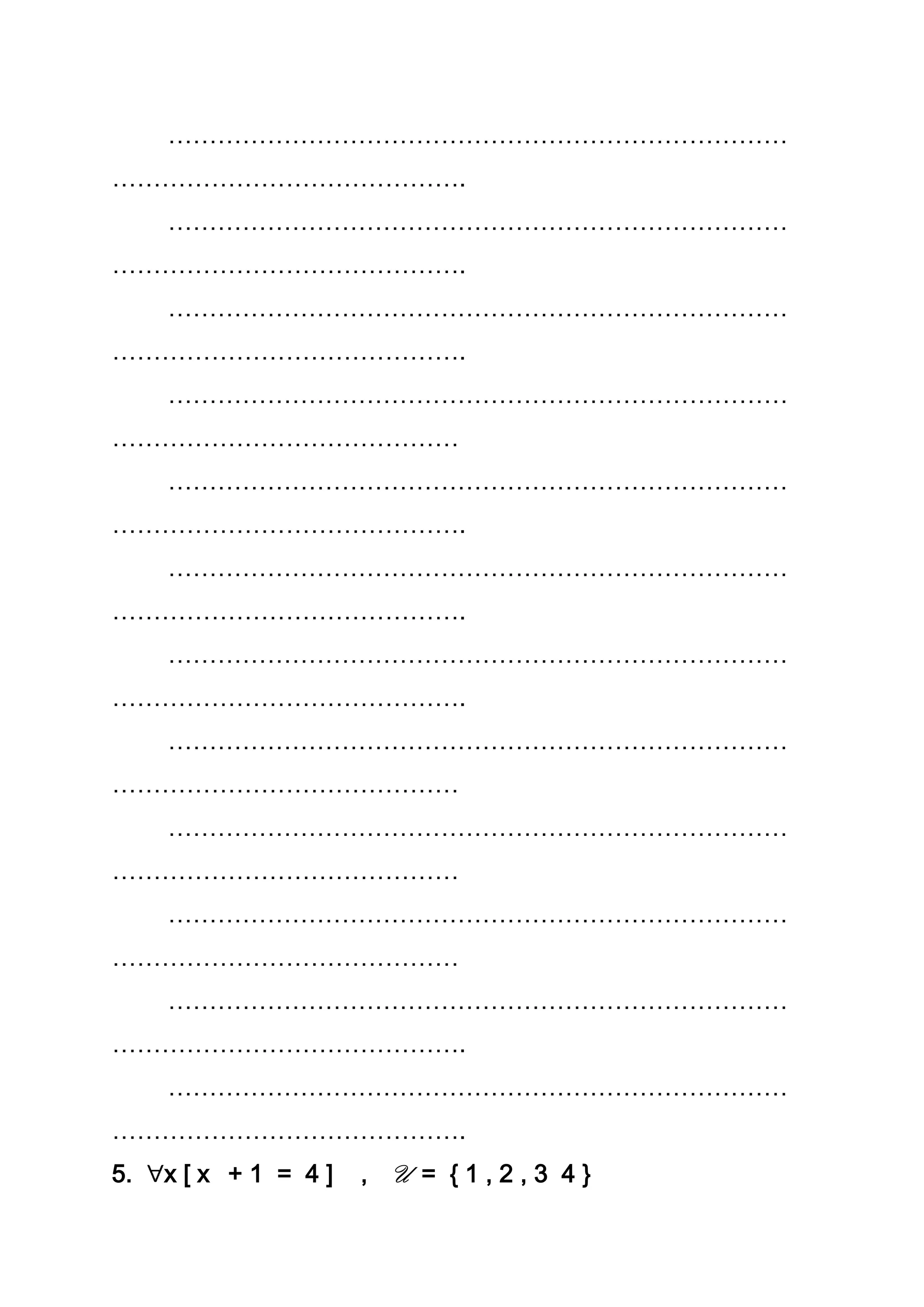 …………………………………………………………………
…………………………………….
…………………………………………………………………
…………………………………….
…………………………………………………………………
…………………………………….
…………………………………………………………………
……………………………………
…………………………………………………………………
…………………………………….
…………………………………………………………………
…………………………………….
…………………………………………………………………
…………………………………….
…………………………………………………………………
……………………………………
…………………………………………………………………
……………………………………
…………………………………………………………………
……………………………………
…………………………………………………………………
…………………………………….
…………………………………………………………………
…………………………………….
5. x [ x + 1 = 4 ] , U = { 1 , 2 , 3 4 }
 