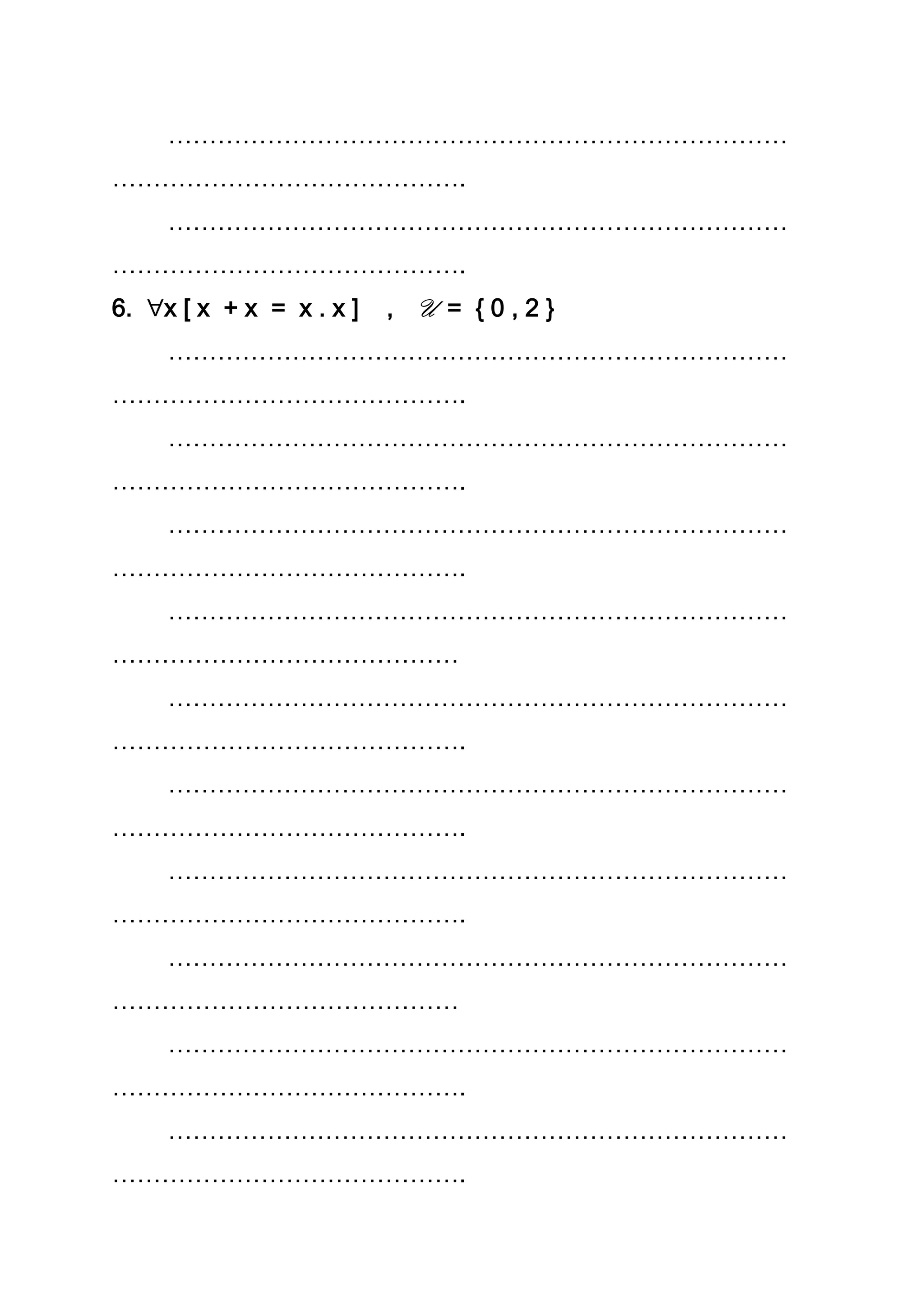 …………………………………………………………………
…………………………………….
…………………………………………………………………
…………………………………….
6. x [ x + x = x . x ] , U = { 0 , 2 }
…………………………………………………………………
…………………………………….
…………………………………………………………………
…………………………………….
…………………………………………………………………
…………………………………….
…………………………………………………………………
……………………………………
…………………………………………………………………
…………………………………….
…………………………………………………………………
…………………………………….
…………………………………………………………………
…………………………………….
…………………………………………………………………
……………………………………
…………………………………………………………………
…………………………………….
…………………………………………………………………
…………………………………….
 