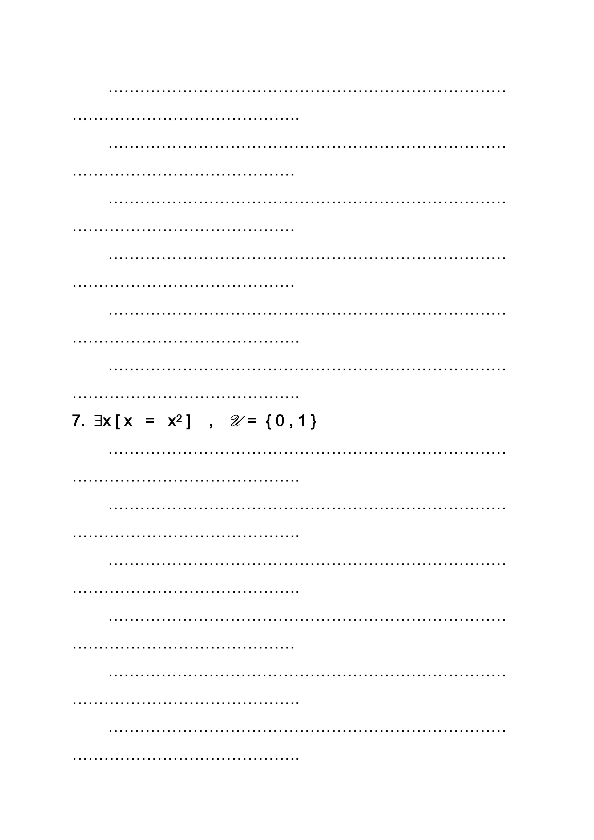 …………………………………………………………………
…………………………………….
…………………………………………………………………
……………………………………
…………………………………………………………………
……………………………………
…………………………………………………………………
……………………………………
…………………………………………………………………
…………………………………….
…………………………………………………………………
…………………………………….
7. x [ x = x2 ] , U = { 0 , 1 }
…………………………………………………………………
…………………………………….
…………………………………………………………………
…………………………………….
…………………………………………………………………
…………………………………….
…………………………………………………………………
……………………………………
…………………………………………………………………
…………………………………….
…………………………………………………………………
…………………………………….
 
