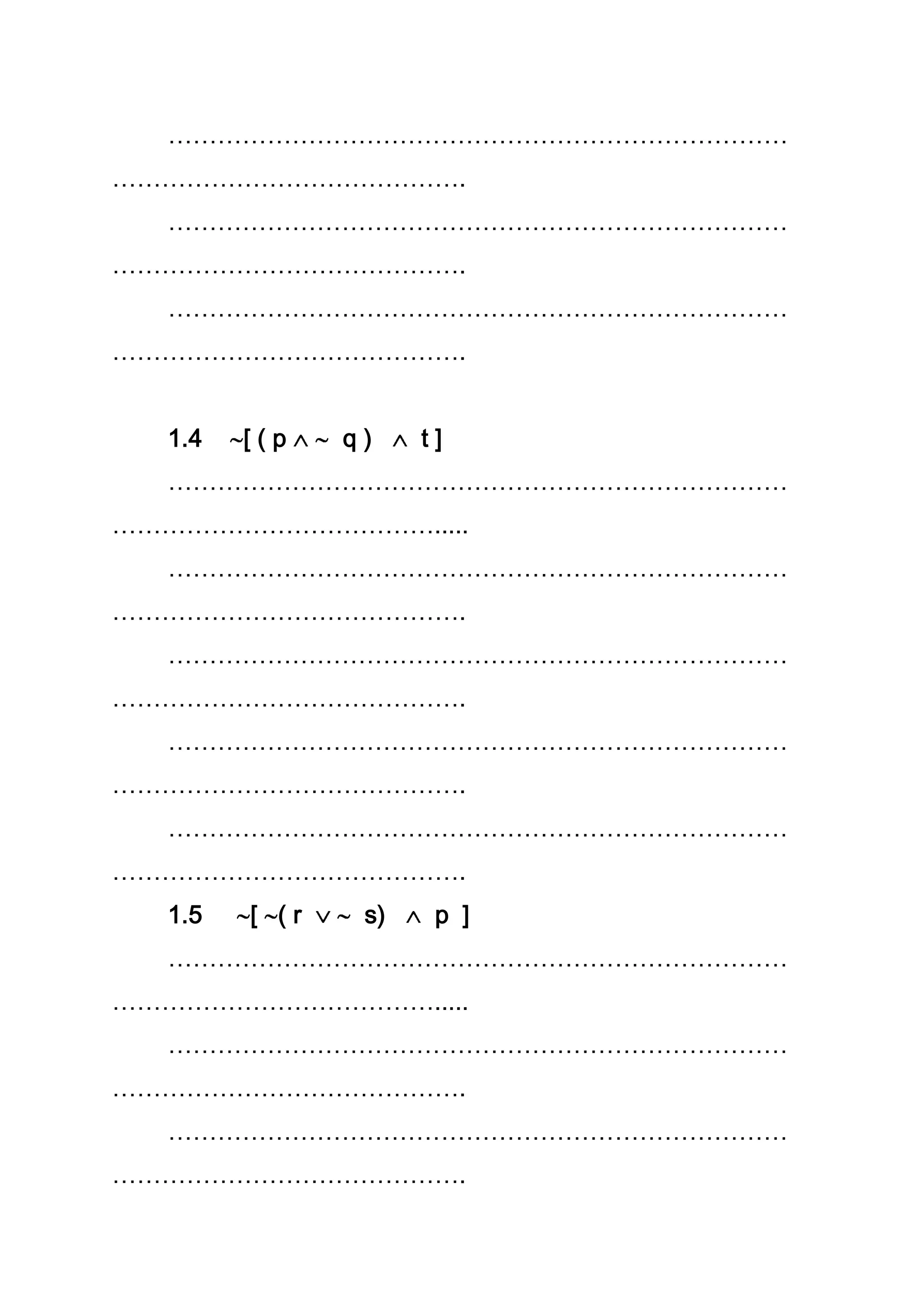 …………………………………………………………………
…………………………………….
…………………………………………………………………
…………………………………….
…………………………………………………………………
…………………………………….
1.4 [ ( p q ) t ]
…………………………………………………………………
………………………………….....
…………………………………………………………………
…………………………………….
…………………………………………………………………
…………………………………….
…………………………………………………………………
…………………………………….
…………………………………………………………………
…………………………………….
1.5 [ ( r s) p ]
…………………………………………………………………
………………………………….....
…………………………………………………………………
…………………………………….
…………………………………………………………………
…………………………………….
 