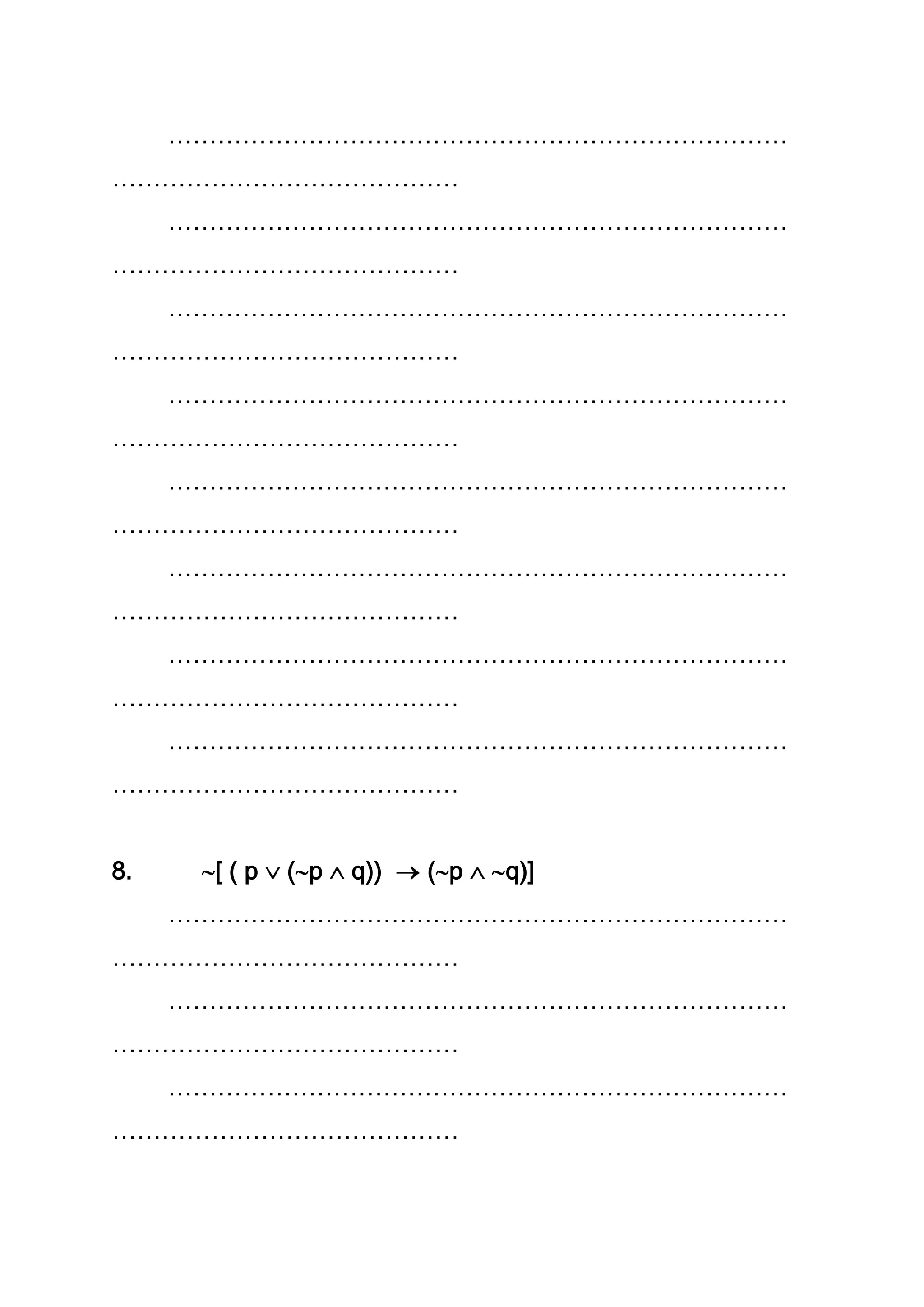…………………………………………………………………
……………………………………
…………………………………………………………………
……………………………………
…………………………………………………………………
……………………………………
…………………………………………………………………
……………………………………
…………………………………………………………………
……………………………………
…………………………………………………………………
……………………………………
…………………………………………………………………
……………………………………
…………………………………………………………………
……………………………………
8. [ ( p ( p q)) ( p q)]
…………………………………………………………………
……………………………………
…………………………………………………………………
……………………………………
…………………………………………………………………
……………………………………
 