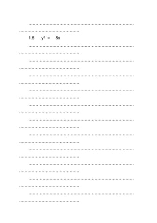 …………………………………………………………………
…………………………………….
1.5 y2 = 5x
…………………………………………………………………
…………………………………….
…………………………………………………………………
…………………………………….
…………………………………………………………………
…………………………………….
…………………………………………………………………
…………………………………….
…………………………………………………………………
…………………………………….
…………………………………………………………………
…………………………………….
…………………………………………………………………
…………………………………….
…………………………………………………………………
…………………………………….
…………………………………………………………………
…………………………………….
…………………………………………………………………
…………………………………….
…………………………………………………………………
…………………………………….
 
