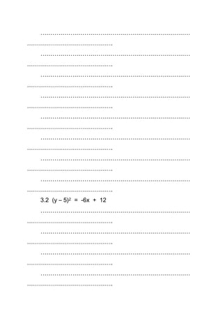 …………………………………………………………………
…………………………………….
…………………………………………………………………
…………………………………….
…………………………………………………………………
…………………………………….
…………………………………………………………………
…………………………………….
…………………………………………………………………
…………………………………….
…………………………………………………………………
…………………………………….
…………………………………………………………………
…………………………………….
…………………………………………………………………
…………………………………….
3.2 (y – 5)2 = -6x + 12
…………………………………………………………………
…………………………………….
…………………………………………………………………
…………………………………….
…………………………………………………………………
…………………………………….
…………………………………………………………………
…………………………………….
 