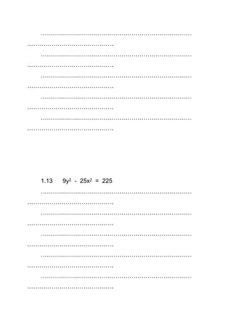 …………………………………………………………………
…………………………………….
…………………………………………………………………
…………………………………….
…………………………………………………………………
…………………………………….
…………………………………………………………………
…………………………………….
…………………………………………………………………
…………………………………….
1.13 9y2 - 25x2 = 225
…………………………………………………………………
…………………………………….
…………………………………………………………………
…………………………………….
…………………………………………………………………
…………………………………….
…………………………………………………………………
…………………………………….
…………………………………………………………………
…………………………………….
 
