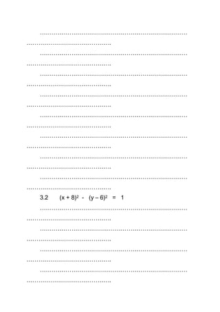 …………………………………………………………………
…………………………………….
…………………………………………………………………
…………………………………….
…………………………………………………………………
…………………………………….
…………………………………………………………………
…………………………………….
…………………………………………………………………
…………………………………….
…………………………………………………………………
…………………………………….
…………………………………………………………………
…………………………………….
…………………………………………………………………
…………………………………….
3.2 (x + 8)2 - (y – 6)2 = 1
…………………………………………………………………
…………………………………….
…………………………………………………………………
…………………………………….
…………………………………………………………………
…………………………………….
…………………………………………………………………
…………………………………….
 