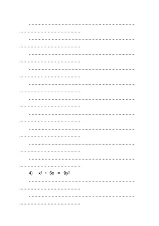 …………………………………………………………………
…………………………………….
…………………………………………………………………
…………………………………….
…………………………………………………………………
…………………………………….
…………………………………………………………………
…………………………………….
…………………………………………………………………
…………………………………….
…………………………………………………………………
…………………………………….
…………………………………………………………………
…………………………………….
…………………………………………………………………
…………………………………….
…………………………………………………………………
…………………………………….
…………………………………………………………………
…………………………………….
4) x2 + 6x = 9y2
…………………………………………………………………
…………………………………….
…………………………………………………………………
…………………………………….
 