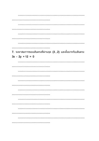 …………………………………………………………………
…………………………………….
…………………………………………………………………
…………………………………….
…………………………………………………………………
…………………………………….
…………………………………………………………………
…………………………………….
7. (3 , 2)
3x - 2y + 12 = 0
…………………………………………………………………
…………………………………….
…………………………………………………………………
…………………………………….
…………………………………………………………………
…………………………………….
…………………………………………………………………
…………………………………….
…………………………………………………………………
…………………………………….
…………………………………………………………………
…………………………………….
…………………………………………………………………
…………………………………….
 