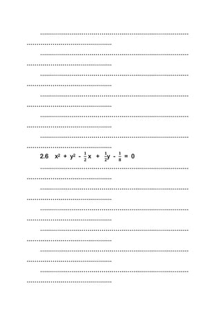 …………………………………………………………………
…………………………………….
…………………………………………………………………
…………………………………….
…………………………………………………………………
…………………………………….
…………………………………………………………………
…………………………………….
…………………………………………………………………
…………………………………….
…………………………………………………………………
…………………………………….
2.6 x2 + y2 - x + y - = 0
…………………………………………………………………
…………………………………….
…………………………………………………………………
…………………………………….
…………………………………………………………………
…………………………………….
…………………………………………………………………
…………………………………….
…………………………………………………………………
…………………………………….
…………………………………………………………………
…………………………………….
 