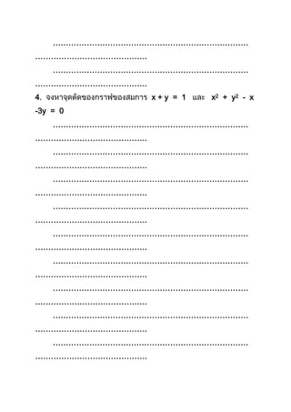 …………………………………………………………………
…………………………………….
…………………………………………………………………
…………………………………….
4. x + y = 1 x2 + y2 - x
-3y = 0
…………………………………………………………………
…………………………………….
…………………………………………………………………
…………………………………….
…………………………………………………………………
…………………………………….
…………………………………………………………………
…………………………………….
…………………………………………………………………
…………………………………….
…………………………………………………………………
…………………………………….
…………………………………………………………………
…………………………………….
…………………………………………………………………
…………………………………….
…………………………………………………………………
…………………………………….
 
