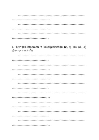 …………………………………………………………………
…………………………………….
…………………………………………………………………
…………………………………….
…………………………………………………………………
……………………………………
6. Y (2 , 5) (3 , -7)
…………………………………………………………………
……………………………………
…………………………………………………………………
…………………………………….
…………………………………………………………………
…………………………………….
…………………………………………………………………
……………………………………
…………………………………………………………………
…………………………………….
…………………………………………………………………
…………………………………….
…………………………………………………………………
……………………………………
…………………………………………………………………
…………………………………….
 