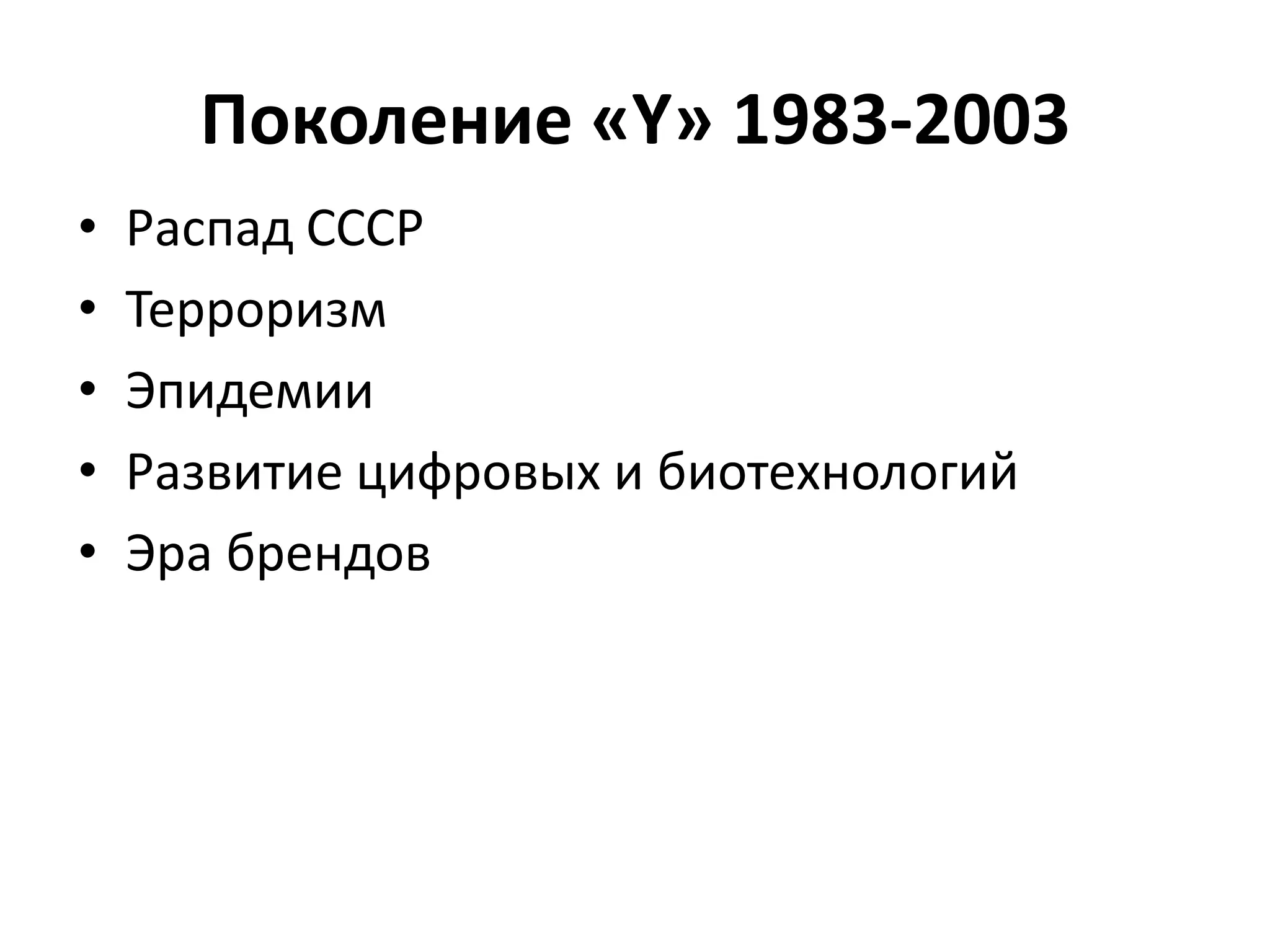 Поколение «Y» 1983-2003
• Распад СССР
• Терроризм
• Эпидемии
• Развитие цифровых и биотехнологий
• Эра брендов
 