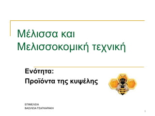 1
Μέλισσα και
Μελισσοκομική τεχνική
Ενότητα:
Προϊόντα της κυψέλης
ΕΠΙΜΕΛΕΙΑ
ΒΑΣΙΛΕΙΑ ΤΣΑΓΚΑΡΑΚΗ
 