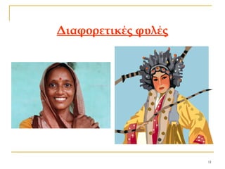 11
Διαφορετικές φυλές
 