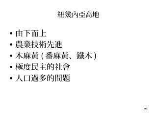 20
紐幾內亞高地
• 由下而上
• 農業技術先進
• 木麻黃 ( 番麻黃、鐵木 )
• 極度民主的社會
• 人口過多的問題
 