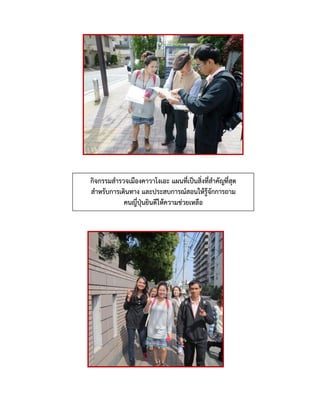 กิจกรรมสารวจเมืองคาวาโงเอะ แผนที่เป็นสิ่งที่สาคัญที่สุด
สาหรับการเดินทาง และประสบการณ์สอนให้รู้จักการถาม
คนญี่ปุ่นยินดีให้ความช่วยเหลือ
 