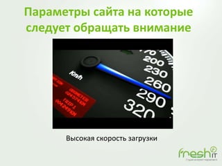 Параметры сайта на которые
следует обращать внимание
Высокая скорость загрузки
 