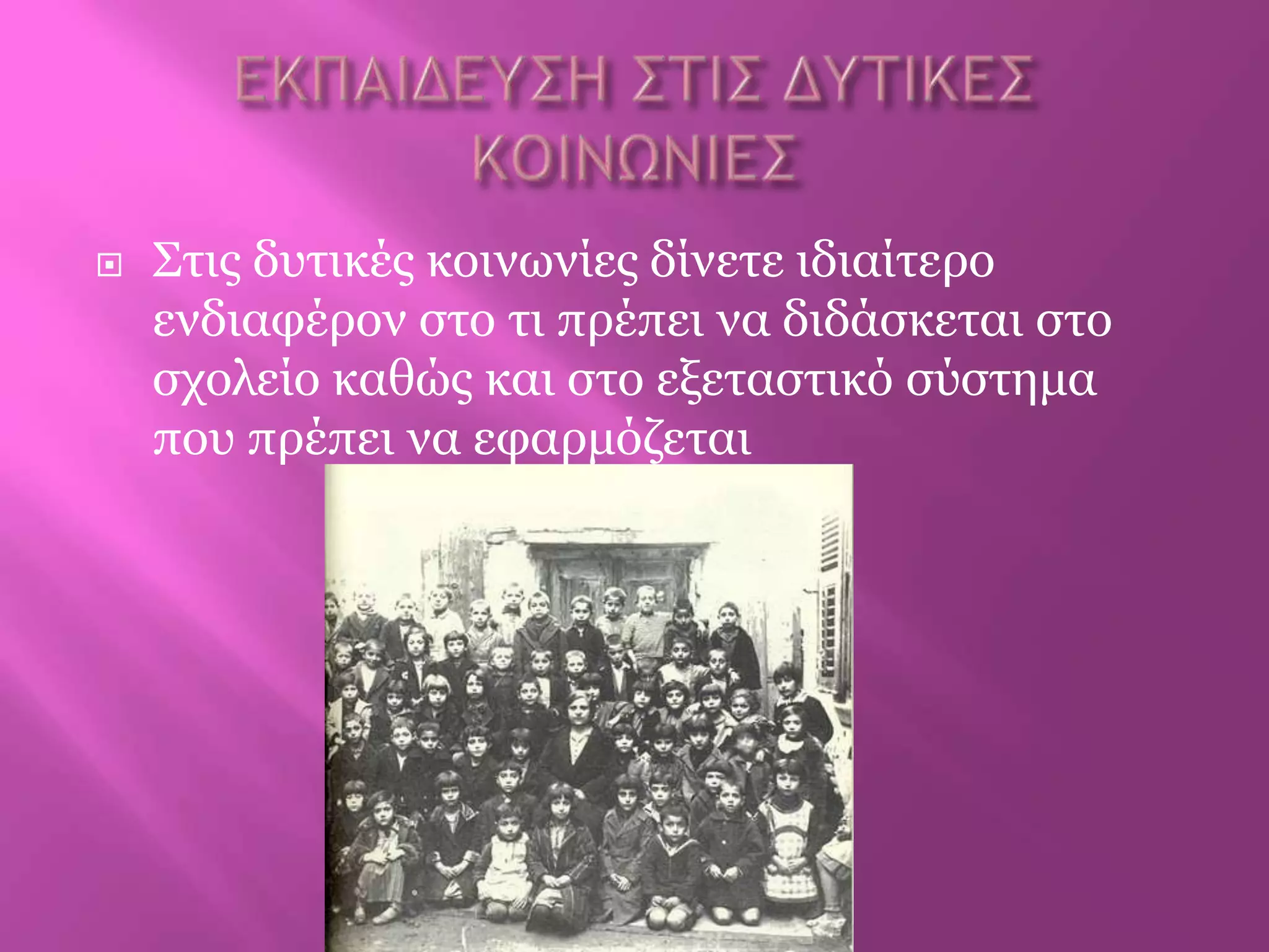  Σηηο δπηηθέο θνηλωλίεο δίλεηε ηδηαίηεξν
ελδηαθέξνλ ζην ηη πξέπεη λα δηδάζθεηαη ζην
ζρνιείν θαζώο θαη ζην εμεηαζηηθό ζύζηεκα
πνπ πξέπεη λα εθαξκόδεηαη
 