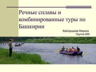 Речные сплавы и
комбинированные туры по
Башкирии
Кайгородова Марина
Группа 400
 