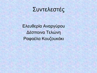 Συντελεστές
Ελευθερία Αναργύρου
Δέσποινα Τελώνη
Ραφαέλα Κουζουκάκι
 