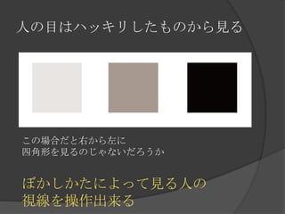 人の目はハッキリしたものから見る
この場合だと右から左に
四角形を見るのじゃないだろうか
ぼかしかたによって見る人の
視線を操作出来る
 