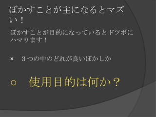 ぼかすことが主になるとマズ
い！
ぼかすことが目的になっているとドツボに
ハマります！
× ３つの中のどれが良いぼかしか
○ 使用目的は何か？
 