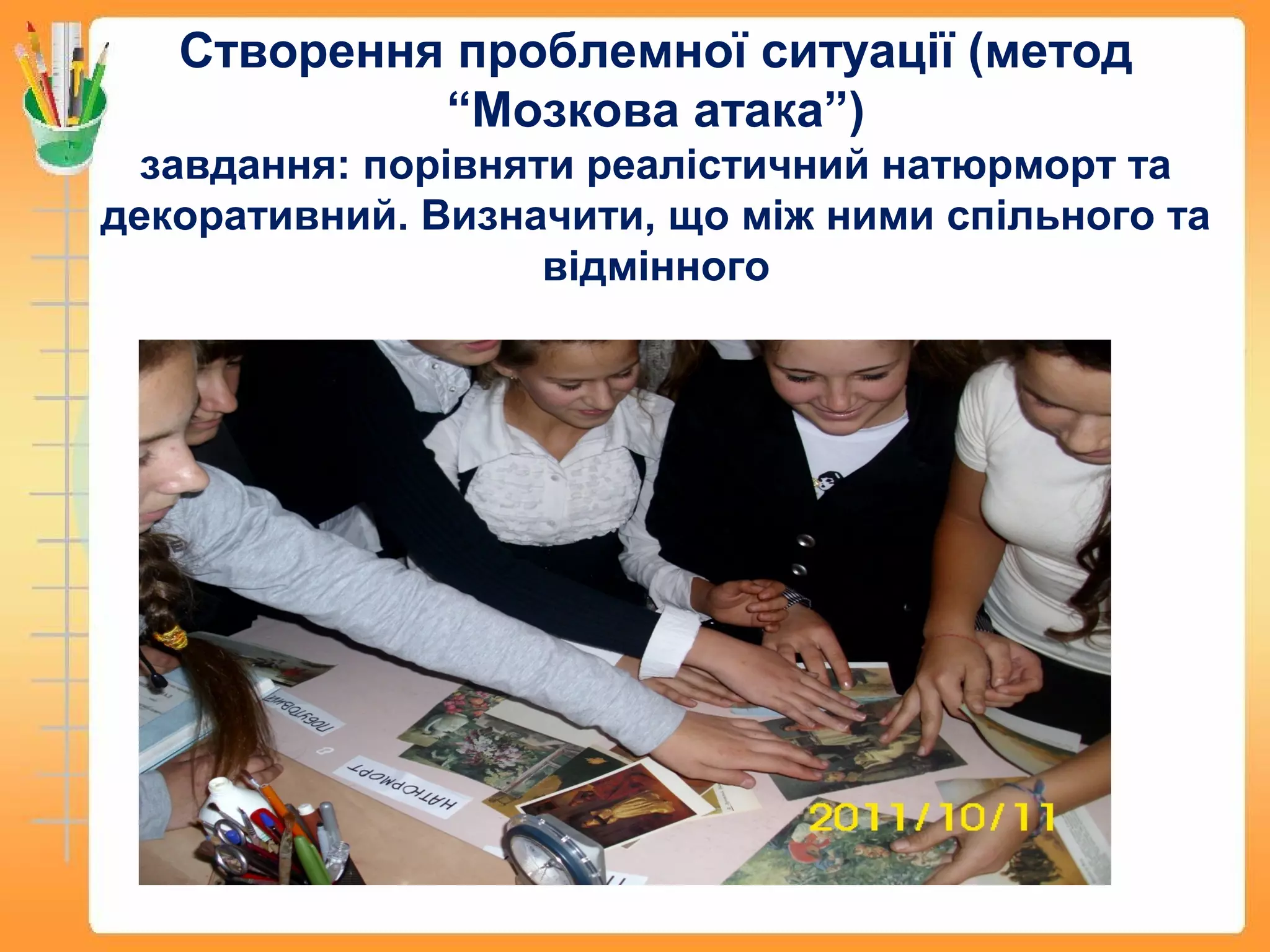 Створення проблемної ситуації (метод
“Мозкова атака”)
завдання: порівняти реалістичний натюрморт та
декоративний. Визначити, що між ними спільного та
відмінного
 
