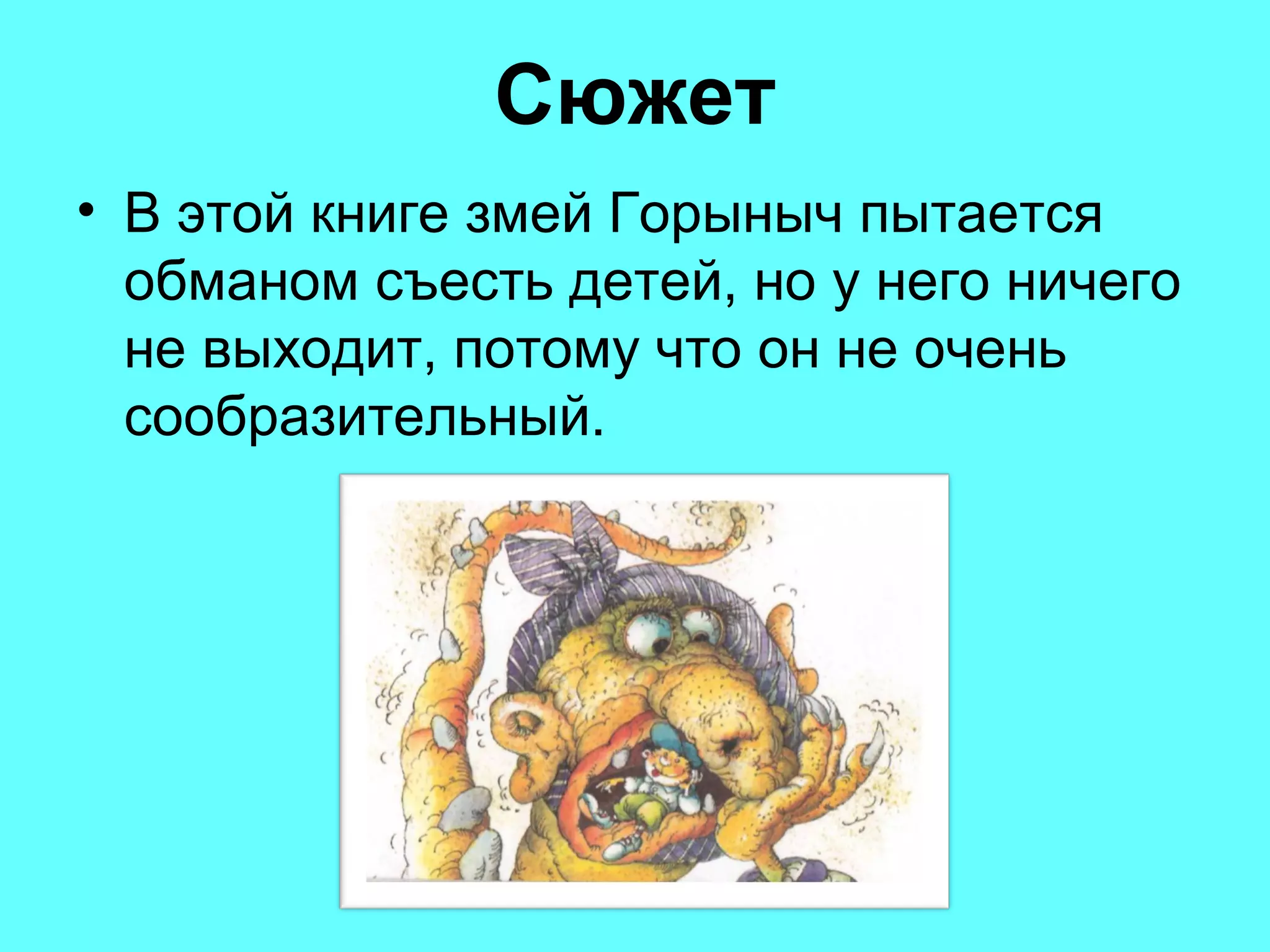 Сюжет
• В этой книге змей Горыныч пытается
обманом съесть детей, но у него ничего
не выходит, потому что он не очень
сообразительный.
 