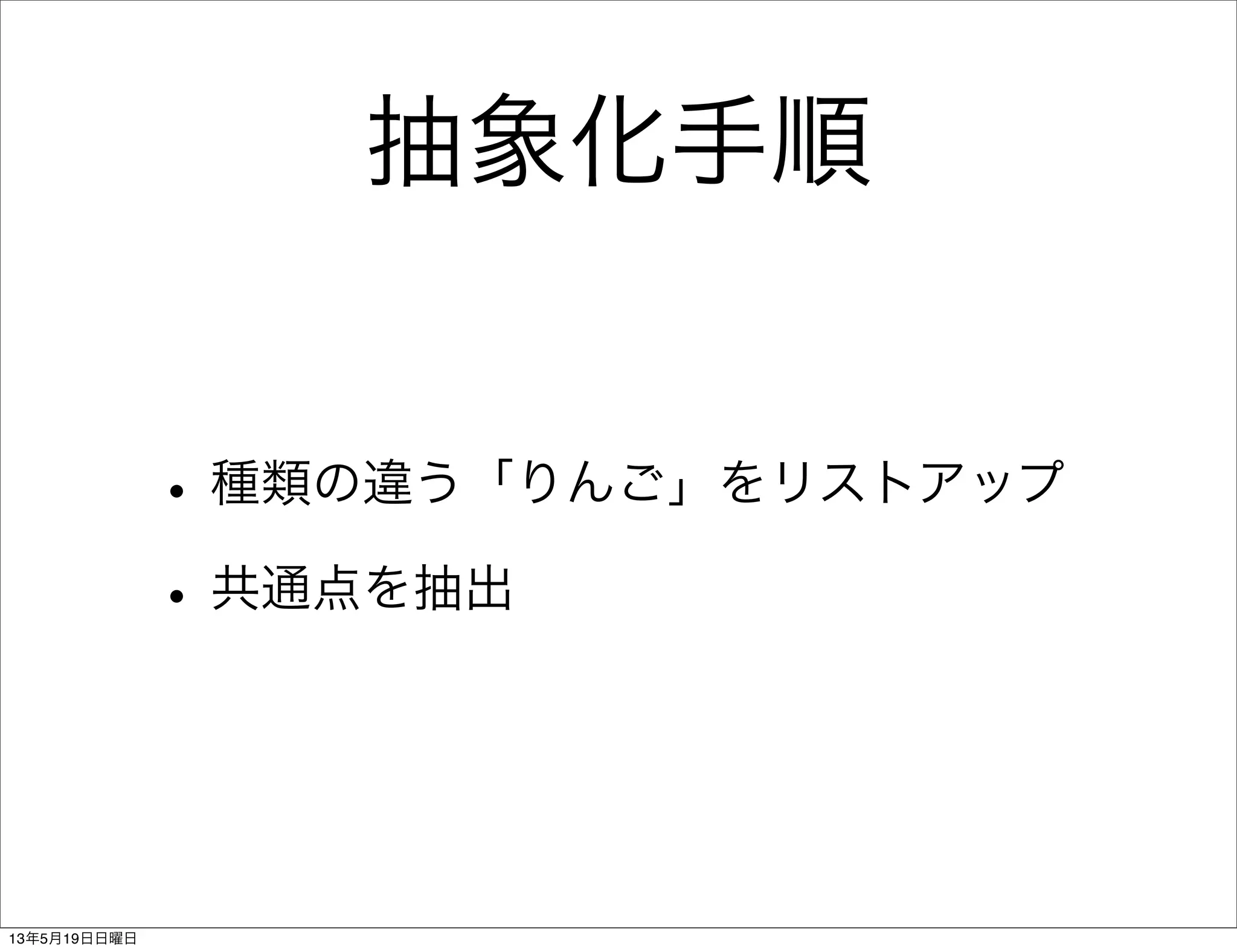 抽象化手順
•種類の違う「りんご」をリストアップ
•共通点を抽出
13年5月19日日曜日
 