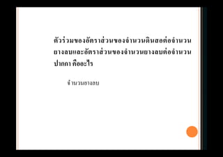 ตัวร่วมของอัตราส่วนของจํานวนดินสอต่อจํานวน
ยางลบและอัตราส่วนของจํานวนยางลบต่อจํานวน
ปากกา คืออะไร
จํานวนยางลบ
 